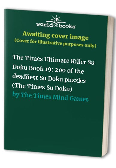 The Times Ultimate Killer Su Doku Book 19: 200 of the deadliest Su Dok