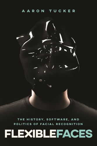 Flexible Faces: The History, Software, and Politics of Facial Recognit cover art