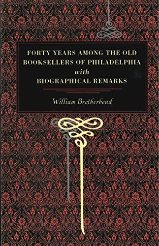 Forty Years Among the Old Booksellers of Philadelphia