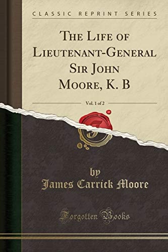 The Life of Lieutenant-General Sir John Moore, K. B, Vol. 1 of 2 (Clas