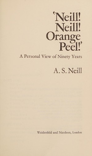 Neill! Neill! Orange Peel!: A personal view of ninety years by the fou