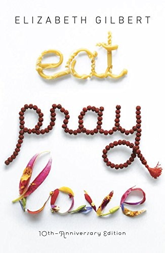 Eat, Pray, Love One Woman's Search for Everything Across Italy, India and Indonesia