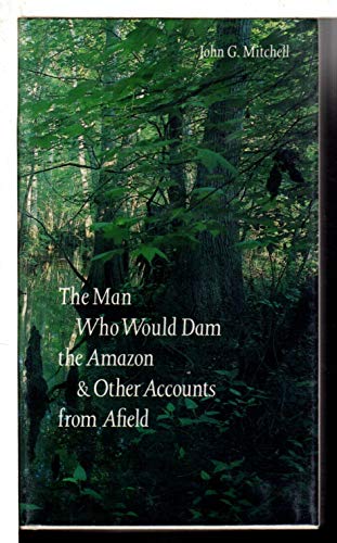 The Man Who Would Dam the Amazon and Other Accounts from Afield