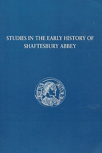 Studies in the early history of Shaftesbury Abbey