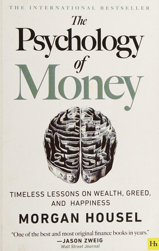 The Psychology of Money Timeless lessons on wealth, greed, and happiness