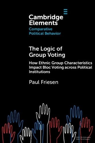The Logic of Group Voting: How Ethnic Group Characteristics Impact Bloc Voting across Political Institutions (Elements in Comparative Political Behavior)
