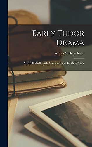 Early Tudor Drama; Medwall, the Rastells, Heywood, and the More Circle