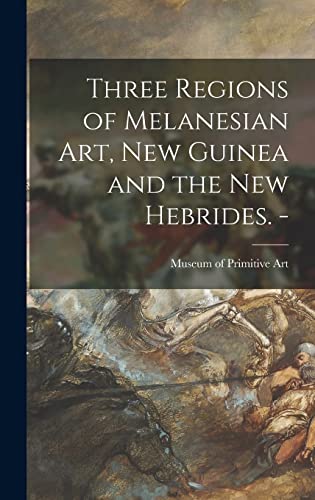 Three Regions of Melanesian Art, New Guinea and the New Hebrides. - cover art