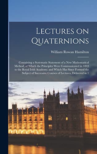 Lectures on Quaternions; Containing a Systematic Statement of a new Ma cover