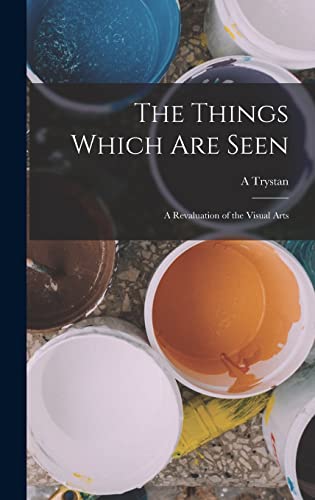 The Things Which are Seen; a Revaluation of the Visual Arts cover