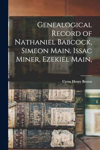 Genealogical Record of Nathaniel Babcock, Simeon Main, Issac Miner, Ez cover