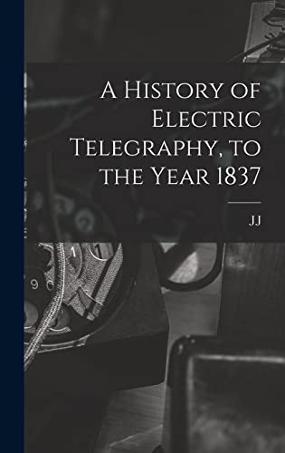 A History of Electric Telegraphy, to the Year 1837 cover