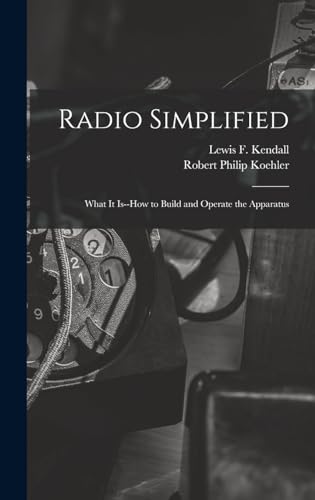 Radio Simplified; What it Is--how to Build and Operate the Apparatus cover