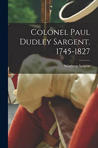 Colonel Paul Dudley Sargent. 1745-1827 cover
