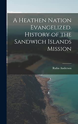 A Heathen Nation Evangelized. History of the Sandwich Islands Mission cover