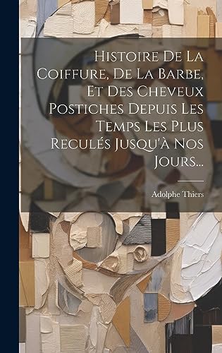 Histoire De La Coiffure, De La Barbe, Et Des Cheveux Postiches Depuis cover