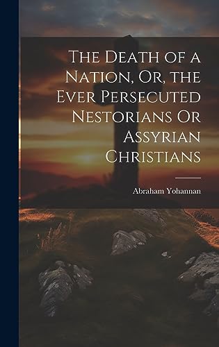 The Death of a Nation, Or, the Ever Persecuted Nestorians Or Assyrian cover