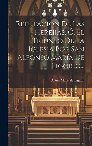 Refutacion De Las Herejias, Ó, El Triunfo De La Iglesia Por San Alfons cover