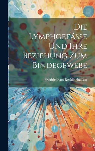 Die Lymphgefässe und Ihre Beziehung zum Bindegewebe cover