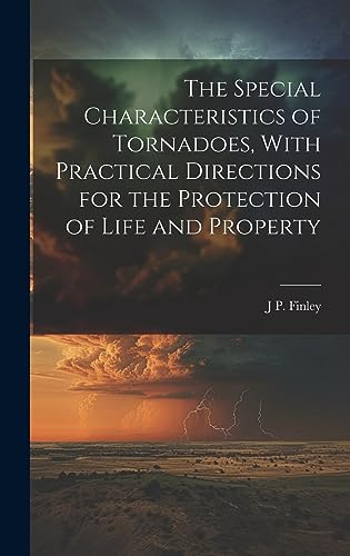 The Special Characteristics of Tornadoes, With Practical Directions fo cover