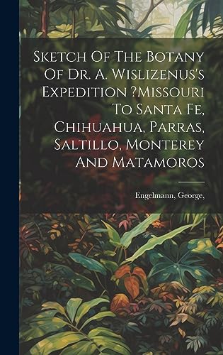 Sketch Of The Botany Of Dr. A. Wislizenus's Expedition ?missouri To Sa cover
