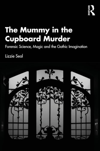 The Mummy in the Cupboard Murder: Forensic Science, Magic and the Gothic Imagination cover