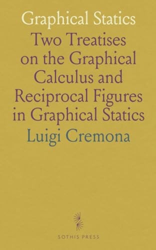 Graphical Statics: Two Treatises on the Graphical Calculus and Reciprocal Figures in Graphical Statics