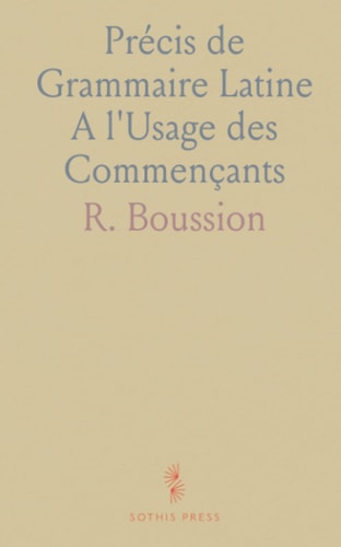 Précis de Grammaire Latine A l'Usage des Commençants (French Edition)