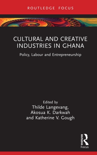 Cultural and Creative Industries in Ghana: Policy, Labour and Entrepreneurship (Creative Economies in Africa) cover