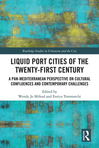 Liquid Port Cities of the Twenty-First Century: A Pan-Mediterranean Perspective on Cultural Confluences and Contemporary Challenges (Routledge Studies in Urbanism and the City) cover