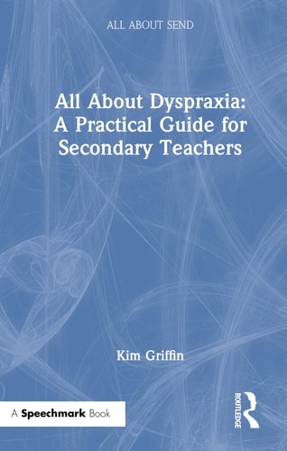 All About Dyspraxia: A Practical Guide for Secondary Teachers: A Practical Guide for Secondary Teachers (All About SEND) cover