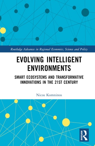 Evolving Intelligent Environments: Smart Ecosystems and Transformative Innovations in the 21st Century (Routledge Advances in Regional Economics, Science and Policy) cover