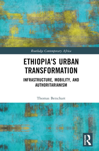 Ethiopia's Urban Transformation: Infrastructure, Mobility, and Authoritarianism (Routledge Contemporary Africa) cover