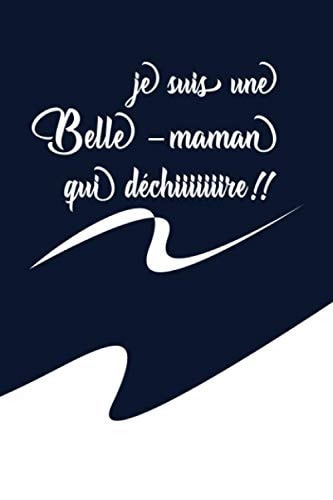 JE SUIS UNE BELLE-MAMAN QUI DÉCHIIIIIIIRE: Un cadeau pour les belles-mères | carnet de notes | 110 pages, ligné | 9x6, 15,24cm x 22,86 cm | (French Edition) cover