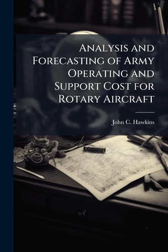 Analysis and Forecasting of Army Operating and Support Cost for Rotary Aircraft cover