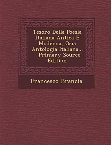 Tesoro Della Poesia Italiana Antica E Moderna, Osia Antologia Italiana