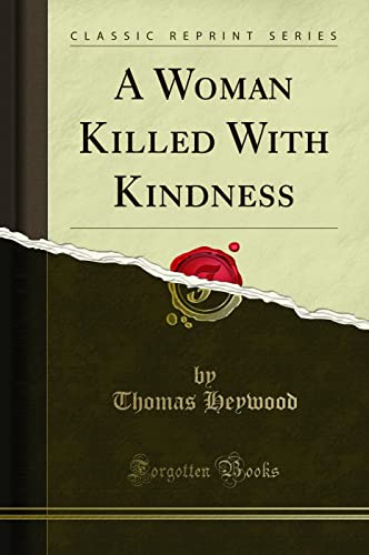 A Woman Killed with Kindness (Classic Reprint)