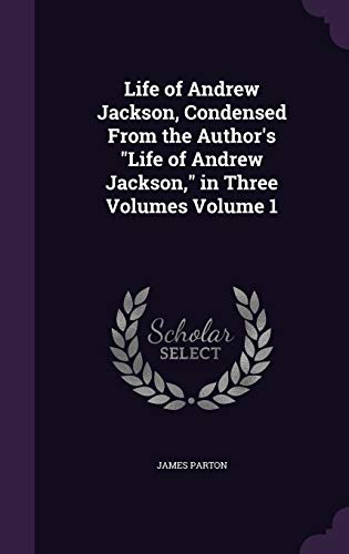 Life of Andrew Jackson, Condensed From the Author's "Life of Andrew Ja cover