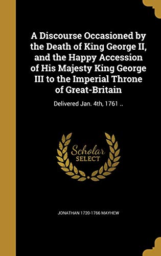 A Discourse Occasioned by the Death of King George II, and the Happy A cover