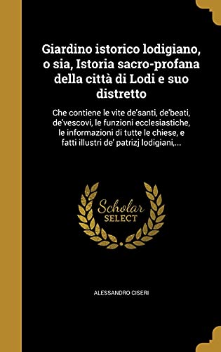 Giardino istorico lodigiano, o sia, Istoria sacro-profana della citta cover art