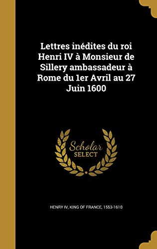 Lettres inedites du roi Henri IV a Monsieur de Sillery ambassadeur a R cover art