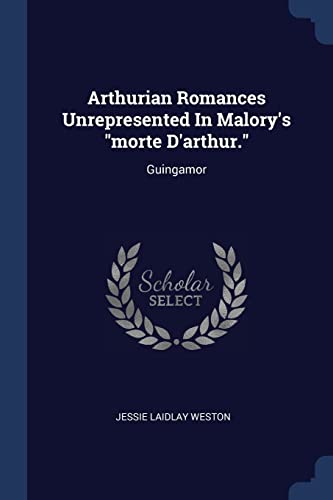Arthurian Romances Unrepresented In Malory's "morte D'arthur."