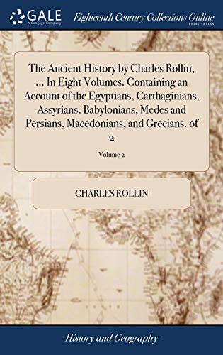 The Ancient History by Charles Rollin, ... In Eight Volumes. Containin cover