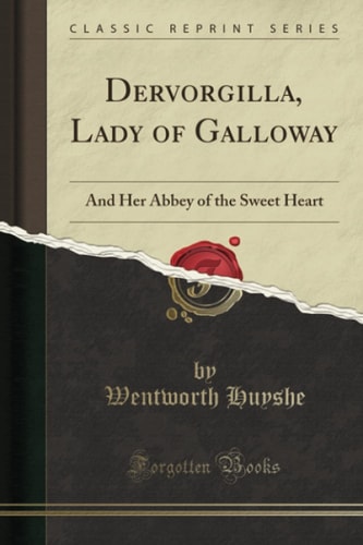 Dervorgilla, Lady of Galloway (Classic Reprint): And Her Abbey of the