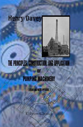 The Principles, Construction, and Application of Pumping Machinery (St
