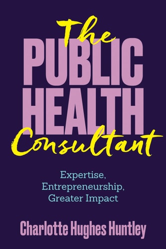 The Public Health Consultant: Expertise, Entrepreneurship, Greater Impact cover art