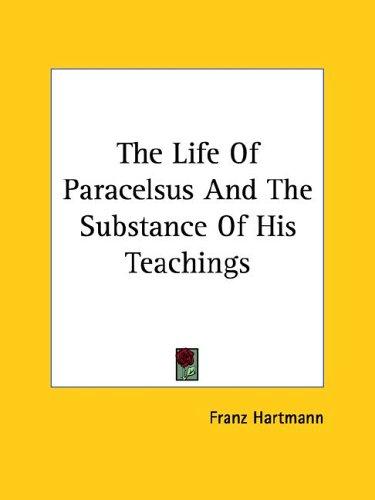 The Life of Paracelsus and the Substance of His Teachings