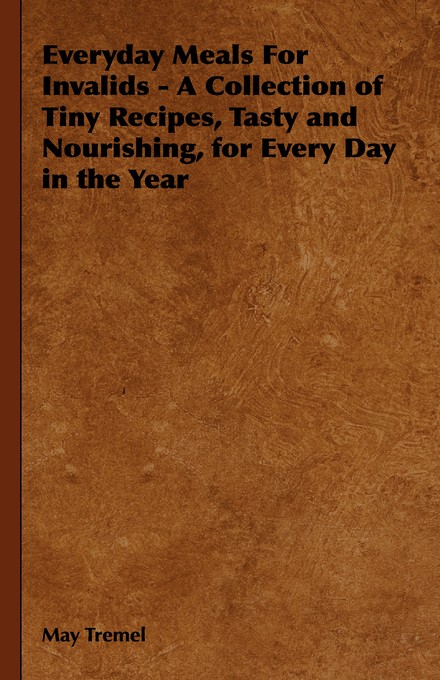 Everyday Meals For Invalids - A Collection of Tiny Recipes, Tasty and cover