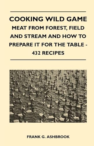 Cooking Wild Game - Meat From Forest, Field And Stream And How To Prep cover