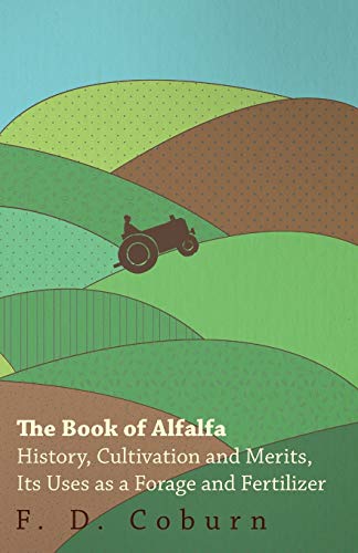 The Book of Alfalfa - History, Cultivation and Merits, Its Uses as a F cover